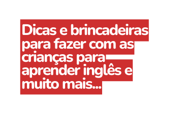 Dicas e brincadeiras para fazer com as crianças para aprender inglês e muito mais