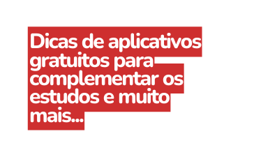 Dicas de aplicativos gratuitos para complementar os estudos e muito mais