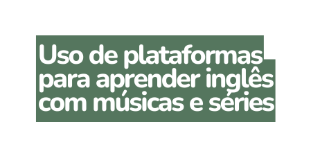 Uso de plataformas para aprender inglês com músicas e séries